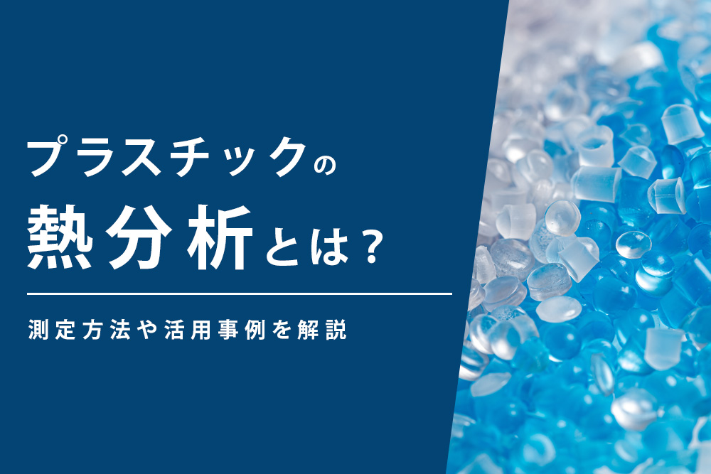【事前・プラスチック 熱分析・タイトル】プラスチックの熱分析とは？測定方法や活用事例を解説