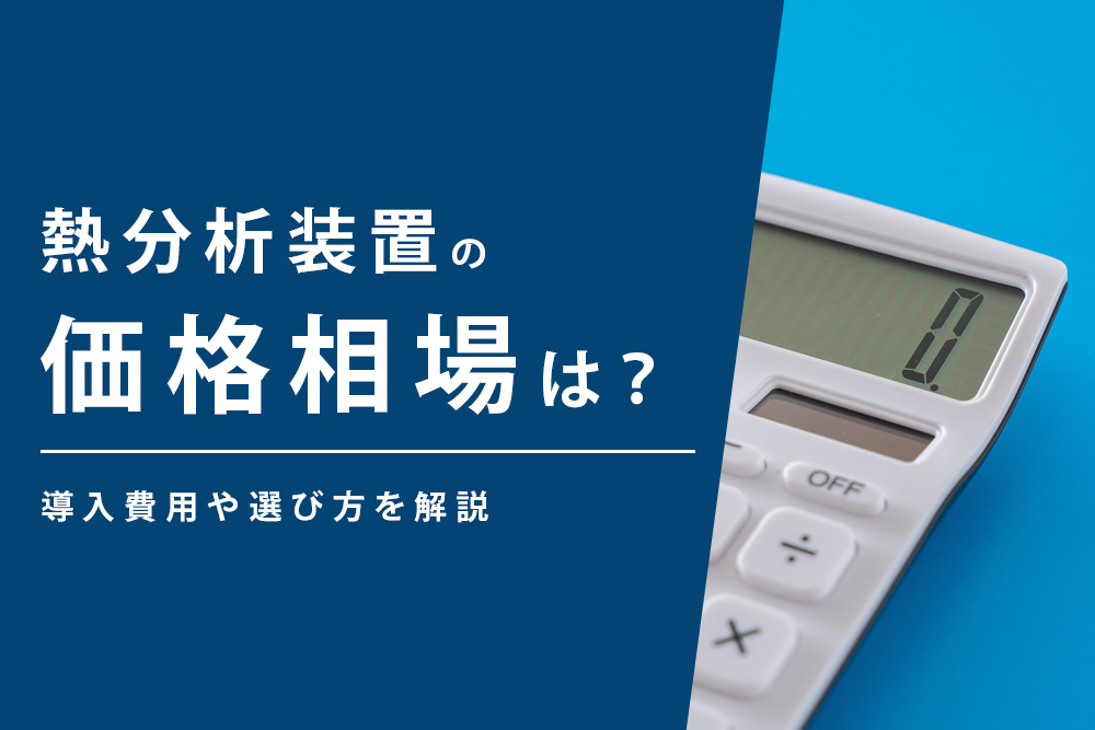 【事前・熱分析装置 価格・タイトル】熱分析装置の価格相場は？導入費用や選び方を解説